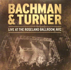 BACHMAN + TURNER - LIVE AT THE ROSELAND BALLROOM, NYC